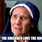 Perplexed Nun | BUT THE CHILDREN LOVE THE BOOKS | image tagged in perplexed nun | made w/ Imgflip meme maker