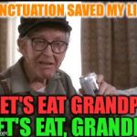 Now that's a happy grandpa! | PUNCTUATION SAVED MY LIFE! LET'S EAT GRANDPA LET'S EAT, GRANDPA | image tagged in grandpa,memes | made w/ Imgflip meme maker