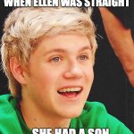 Ellens son | WHEN ELLEN WAS STRAIGHT ...SHE HAD A SON | image tagged in memes,optimistic niall,ellen degeneres,funny memes,lol,dude | made w/ Imgflip meme maker