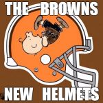 Browns new helmets | THE    BROWNS NEW   HELMETS | image tagged in browns new helmets | made w/ Imgflip meme maker
