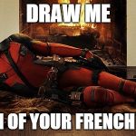 Deadpool | DRAW ME LIKE ON OF YOUR FRENCH MAIDS | image tagged in deadpool | made w/ Imgflip meme maker