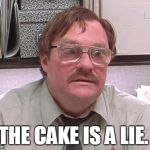 Milton | THE CAKE IS A LIE. | image tagged in milton | made w/ Imgflip meme maker
