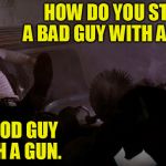 Han shot first, but it was self defense so he's still a good guy. | HOW DO YOU STOP A BAD GUY WITH A GUN? A GOOD GUY WITH A GUN. | image tagged in han kills greedo,gun control,funny memes | made w/ Imgflip meme maker