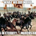 crusaders era | "WHAT WE DO IN LIFE... ECHOES IN ETERNITY.."- MARCUS AURELIUS | image tagged in crusaders era | made w/ Imgflip meme maker