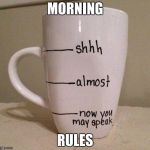 Morning Rules | MORNING RULES | image tagged in morning rules | made w/ Imgflip meme maker