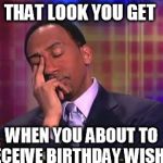 Damn Shame | THAT LOOK YOU GET WHEN YOU ABOUT TO RECEIVE BIRTHDAY WISHES | image tagged in damn shame | made w/ Imgflip meme maker