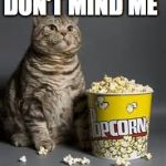 popcorn heavy breathing | DON'T MIND ME | image tagged in popcorn heavy breathing | made w/ Imgflip meme maker