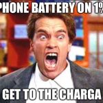 arnold | PHONE BATTERY ON 1% GET TO THE CHARGA | image tagged in arnold | made w/ Imgflip meme maker