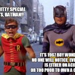 batmanarchives | HOLY SHITTY SPECIAL EFFECTS, BATMAN!! IT'S 1967 BOY WONDER. NO ONE WILL NOTICE. EVERYBODY IS EITHER ON ACID, OR TOO POOR TO OWN A COLOR TV. | image tagged in batmanarchives | made w/ Imgflip meme maker