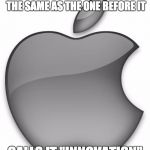 Apple | MAKES A NEW IPAD EXACTLY THE SAME AS THE ONE BEFORE IT CALLS IT "INNOVATION" | image tagged in apple | made w/ Imgflip meme maker