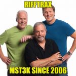 rifftrax mst3k | RIFFTRAX MST3K SINCE 2006 | image tagged in rifftrax mst3k | made w/ Imgflip meme maker
