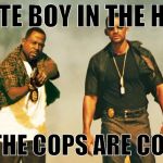 bad boys | WHITE BOY IN THE HOOD AND THE COPS ARE COMING | image tagged in bad boys | made w/ Imgflip meme maker