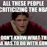 Emily | ALL THESE PEOPLE CRITICIZING THE NBA. I DON'T KNOW WHAT THE NBA HAS TO DO WITH GUNS? | image tagged in emily,guns,nba,nevermind,snl | made w/ Imgflip meme maker