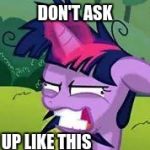 mlp | DON'T ASK I WOKE UP LIKE THIS | image tagged in mlp | made w/ Imgflip meme maker
