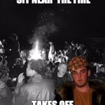 "Scumbag Steve" at a beach party | WON‘T LET YOU SIT NEAR THE FIRE TAKES OFF HIS JACKET | image tagged in scumbag steve at a beach party | made w/ Imgflip meme maker