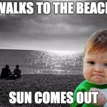 "Success Kid" at the Brighton Beach | WALKS TO THE BEACH SUN COMES OUT | image tagged in success kid at the brighton beach | made w/ Imgflip meme maker