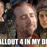 Do crazy actors dream of electric power armor? | I SEE FALLOUT 4 IN MY DREAMS | image tagged in nick cage,memes,fallout 4 | made w/ Imgflip meme maker