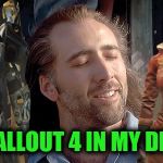 Do crazy actors dream of electric power armor? | I SEE FALLOUT 4 IN MY DREAMS | image tagged in nick cage,fallout 4,memes | made w/ Imgflip meme maker