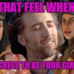 Nick Cage  | THAT FEEL WHEN PIPER AGREES TO BE YOUR GIRLFRIEND | image tagged in nick cage | made w/ Imgflip meme maker