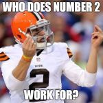 The other team? | WHO DOES NUMBER 2 WORK FOR? | image tagged in johnny manziel,sucks,cleveland browns | made w/ Imgflip meme maker