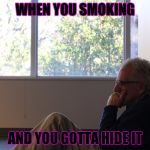 That moment when... | WHEN YOU SMOKING AND YOU GOTTA HIDE IT | image tagged in that moment when | made w/ Imgflip meme maker