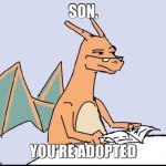 Charizard | SON, YOU'RE ADOPTED | image tagged in charizard | made w/ Imgflip meme maker