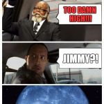 Congrats em77 on your awesome front page meme; The Rock continues to get visited by popular memes. | SO, HOW ARE YOU FEELING? TOO DAMN HIGH!!! JIMMY?! | image tagged in the rock driving jimmy mcmillan,memes,the rock driving,too damn high | made w/ Imgflip meme maker
