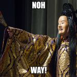 Noh way | NOH WAY! | image tagged in noh theater | made w/ Imgflip meme maker