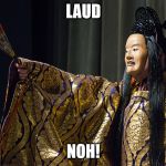 laud noh | LAUD NOH! | image tagged in noh theater | made w/ Imgflip meme maker