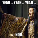 yeah yeah yeah noh | YEAH ... YEAH ... YEAH ... NOH. | image tagged in noh theater | made w/ Imgflip meme maker