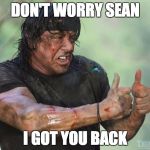 Sylvester Stallone Thumbs Up | DON'T WORRY SEAN I GOT YOU BACK | image tagged in sylvester stallone thumbs up | made w/ Imgflip meme maker