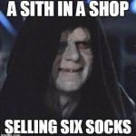 Sith Lord satisfied | A SITH IN A SHOP SELLING SIX SOCKS | image tagged in sith lord satisfied | made w/ Imgflip meme maker