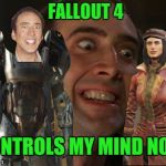 Fallout 4: Must complete everything! | FALLOUT 4 CONTROLS MY MIND NOW | image tagged in crazy nick cage,memes,fallout 4 | made w/ Imgflip meme maker