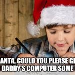 letter to santa | DEAR SANTA, COULD YOU PLEASE GIVE THE LADIES ON DADDY'S COMPUTER SOME CLOTHES... | image tagged in letter to santa,christmas,santa | made w/ Imgflip meme maker