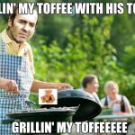The Fugees Will Love This! | GRILLIN' MY TOFFEE WITH HIS TONGS GRILLIN' MY TOFFEEEEE | image tagged in parody,funny memes,memes | made w/ Imgflip meme maker