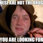 I'd like to see someone try this when they get pulled over by the cops | THESE ARE NOT THE DRUGS YOU ARE LOOKING FOR | image tagged in these are not the droids 10 guy is looking for,memes,these arent the droids you were looking for | made w/ Imgflip meme maker