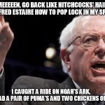 Bernie Sanders | NAH MEEEEEN, GO BACK LIKE HITCHCOCKS' HAIRLINE TAUGHT FRED ESTAIRE HOW TO POP LOCK IN MY SPARE TIME I CAUGHT A RIDE ON NOAH'S ARK,          | image tagged in bernie sanders | made w/ Imgflip meme maker