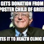 Good Guy Bernie | GETS DONATION FROM "POSTER CHILD OF GREED" DONATES IT TO HEALTH CLINIC IN D.C. | image tagged in good guy bernie | made w/ Imgflip meme maker