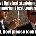 Men In Black | Just finished studying for an important test tomorrow? Good. Now please look here. | image tagged in men in black,relatable,school,funny | made w/ Imgflip meme maker