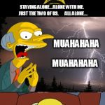 Mr Burns Trilogy | SO MY FUTURE SON-IN LAW IS GOING TO STAY OVERNIGHT WITH ME THE NIGHT BEFORE HE MARRIES MY 1ST BORN DAUGHTER. EXCELLENT STAYING ALONE....ALON | image tagged in mr burns trilogy | made w/ Imgflip meme maker