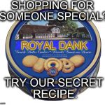 Just another dank meme. | SHOPPING FOR SOMEONE SPECIAL? ROYAL DANK TRY OUR SECRET RECIPE. | image tagged in christmas cookies,memes,funny,christmas,gift ideas | made w/ Imgflip meme maker