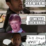 Rock driving Bad Luck Brian | WHO I N THE CAR WITH ME IT ME BAD LUCK BRAIN | image tagged in rock driving bad luck brian | made w/ Imgflip meme maker