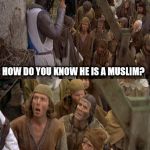 How do you know? | HOW DO YOU KNOW HE IS A MUSLIM? WELL, HE HAD A TOWEL ON HIS HEAD. | image tagged in how do you know | made w/ Imgflip meme maker