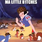 Snow White  | MA LITTLE B1TCHES | image tagged in snow white,scumbag | made w/ Imgflip meme maker
