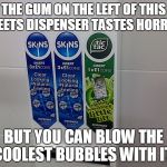 Chewy candy machine | THE GUM ON THE LEFT OF THIS SWEETS DISPENSER TASTES HORRIBLE BUT YOU CAN BLOW THE COOLEST BUBBLES WITH IT! | image tagged in chewy candy machine | made w/ Imgflip meme maker