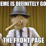Your meme is front page material | THAT MEME IS DEFINITELY GOING TO THE FRONT PAGE | image tagged in geico pinocchio,front page,funny,memes | made w/ Imgflip meme maker