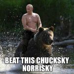 Putin Thats Cute | BEAT THIS CHUCKSKY NORRISKY | image tagged in putin thats cute | made w/ Imgflip meme maker