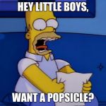 Simpsons | HEY LITTLE BOYS, WANT A POPSICLE? | image tagged in simpsons | made w/ Imgflip meme maker