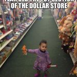 Baby at dollar store | WHEN YOU ARE ONE YEAR OLD THE TOY SECTION OF THE DOLLAR STORE IS THE BEST! | image tagged in baby at dollar store | made w/ Imgflip meme maker