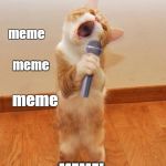 Meanwhile...at the IMGFLIP auditions | CLEARS THROAT... meme meme meme MEME! | image tagged in singingcat,memes,funny cat memes | made w/ Imgflip meme maker